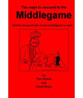 Ten Ways To Succeed in the Middlegame - Tim Onions & David Regis