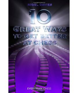 10 Great Ways to Get Better at Chess by Davies, Nigel