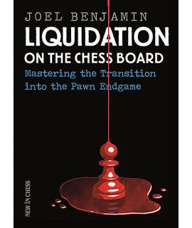 Liquidation on the Chess Board: Mastering the Transition into the Pawn Ending - Joel Benjamin