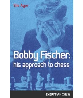 Bobby Fischer: His Approach to Chess by Agur, Elie