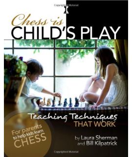 Chess is Child’s Play: Teaching Techniques That Work - Laura Sherman and Bill Kilpatrick