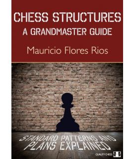 Chess Structures - A Grandmaster Guide - Mauricio Flores Rios