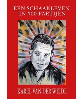 Een Schaakleven in 100 Partijen - Karel Van der Weide